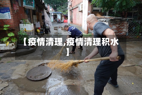 【疫情清理,疫情清理积水】-第2张图片